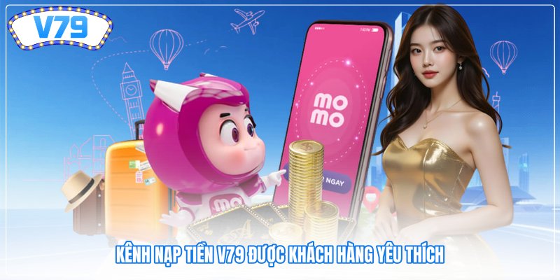 Kênh nạp tiền V79 được khách hàng yêu thích