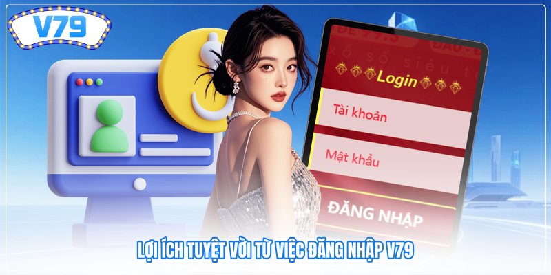 Lợi ích tuyệt vời từ việc đăng nhập V79