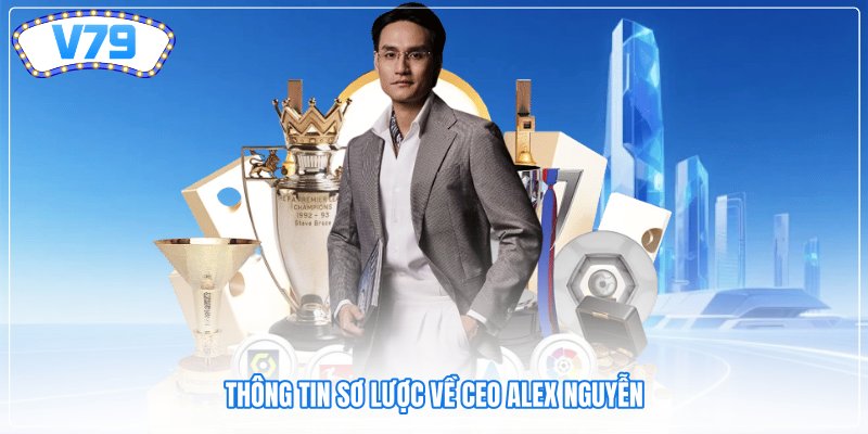 Thông tin sơ lược về CEO Alex Nguyễn Thông tin sơ lược về CEO Alex Nguyễn