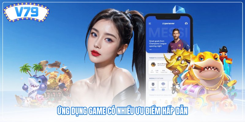 Ứng dụng game có nhiều ưu điểm hấp dẫn