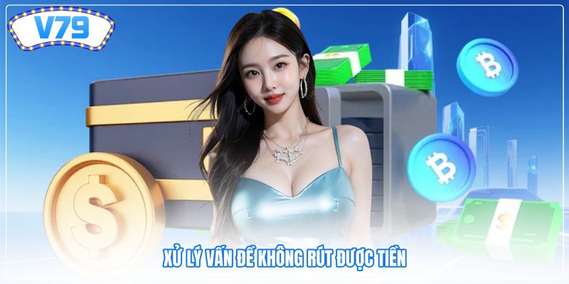 Xử lý vấn đề không rút được tiền Xử lý vấn đề không rút được tiền